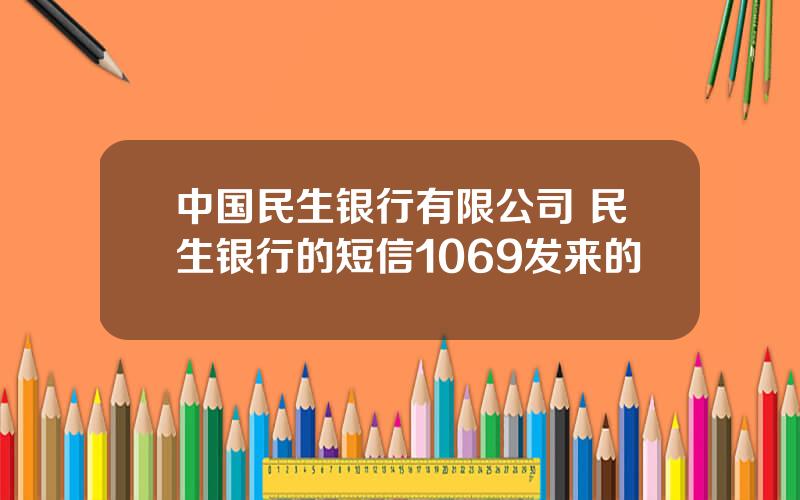 中国民生银行有限公司 民生银行的短信1069发来的